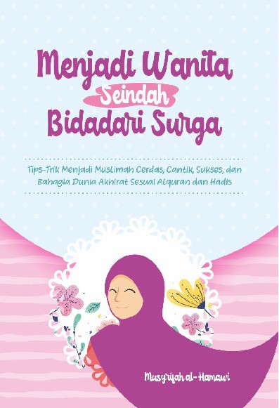 Menjadi Wanita Seindah Bidadari Surga : Tips Trik Menjadi Muslimah Cerdas, Cantik, Sukses dan Bahagia Dunia Akhirat Sesuai Alquran dan Hadis 